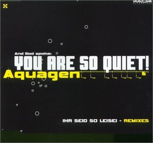 Aquagen - You Are So Quiet! (Ihr Seid So Leise!) (Remixes) (Maxi)