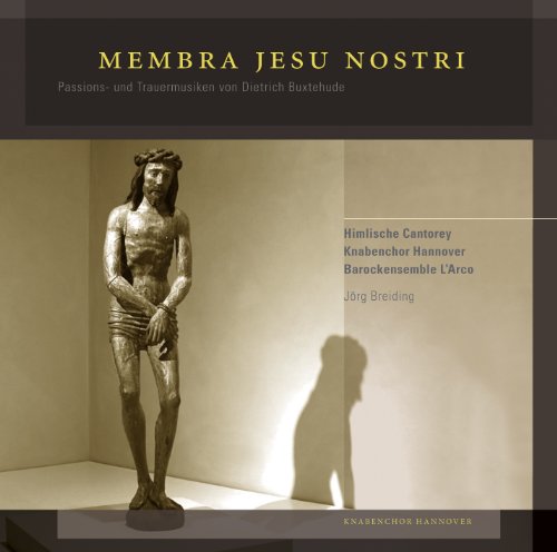 Buxtehude , Dietrich - Membra Jesu Nostri: Passions- und Trauermusiken (Breiding, Himlische Cantorey, Knabenchor Hannover, Barockensemble L'Arco)