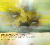 Brandqvist , Emil Trio - Breathe Out (With SSjöströmska String Quartet)