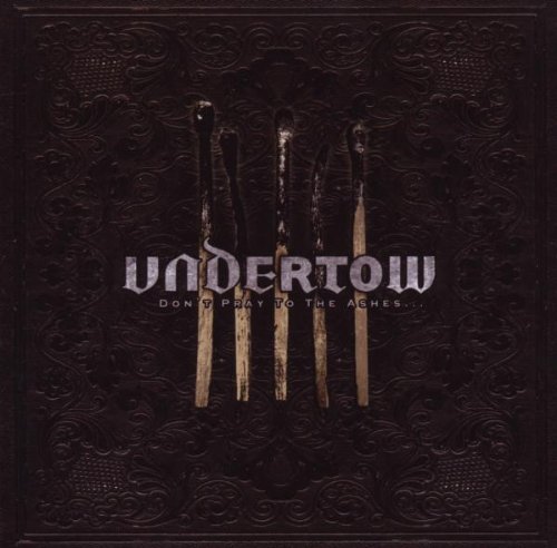 Undertow - Don't Pray To The Ashes...