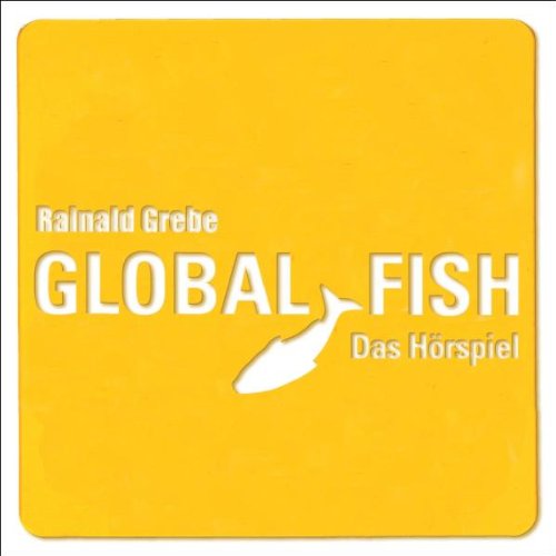 Grebe , Rainald - Global Fish - Das Hörspiel