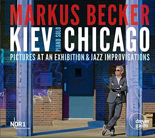 Becker , Markus - Kiev - Chicago: Pictures At An Exhibition & Jazz Improvisations