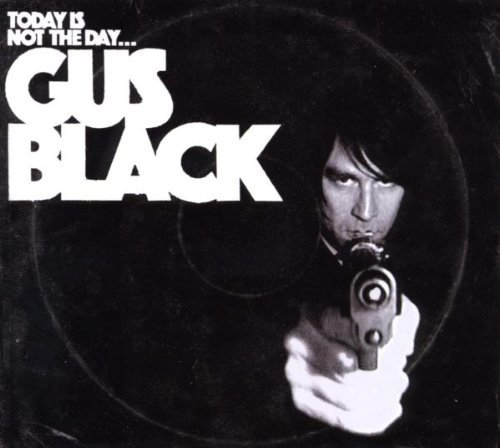 Black , Gus - Today Is Not The Day...