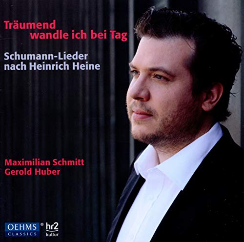 Schumann , Robert & Clara - Träumend wandle ich bei Tag - Maximilian Schmitt singt Schumann-Lieder nach Heinrich Heine (Huber, Schmitt)