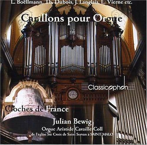  - Carillons pour Orgue - Cloches de France (Julian Bewig spielt an der Cavaillé-Coll Orgel von Ste Croix, St. Malo)