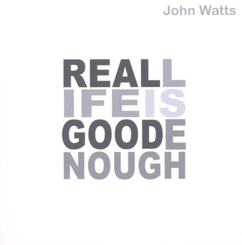 Watts , John - Real life is good enough