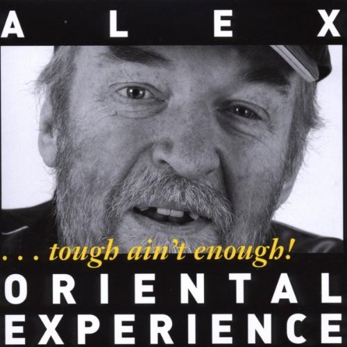 Alex Oriental Experience - ...Tough Ain'T Enough!