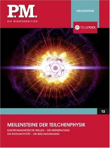 - Meilensteine der Teilchenphysik- P.M. Die Wissensedition