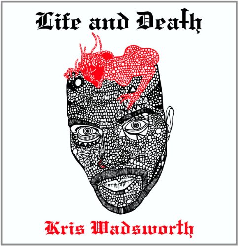 Kris Wadsworth - Life and Death