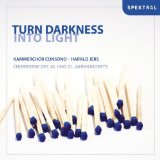 Kammerchor Consono & Jers , Harald - Turn Darkness Into Light: Chorwerke des 20. und 21. Jahrhunderts