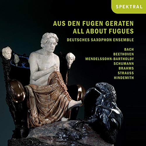 Deutsches Saxophon Ensemble - Aus den Fugen geraten / All About Fugues - Bach Beethoven Mendelssohn Schumann Brahms Strauss Hindemith