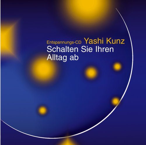 Yashi Kunz - Entspannungs-CD: Schalten Sie Ihren Alltag ab