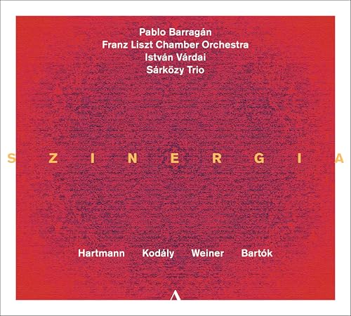 Barragan , Pablo / Franz List Chamber Orchestra / Vardai , Istvan / Sarközy Trio - Szinergia - Works By Hartmann, Kodaly, Weiner, Bartok