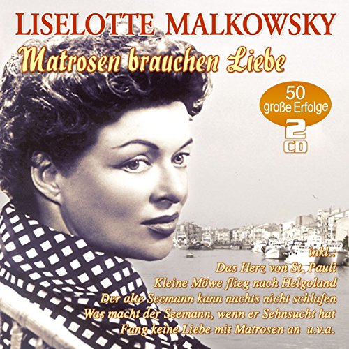 Malkowsky , Liselotte - Matrosen brauchen Liebe - 50 große Erfolge