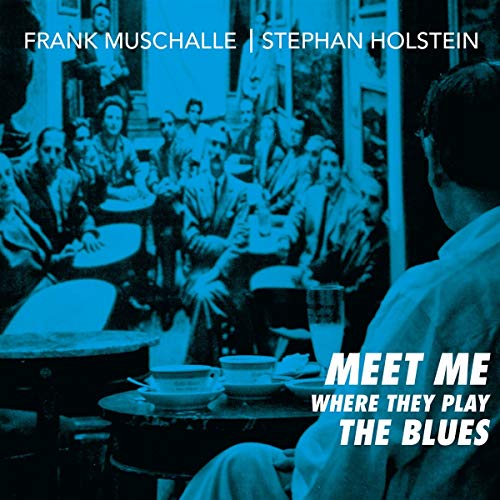 Muschalle , Frank & Holstein , Stephan - Meet Me Where They Play the Blues