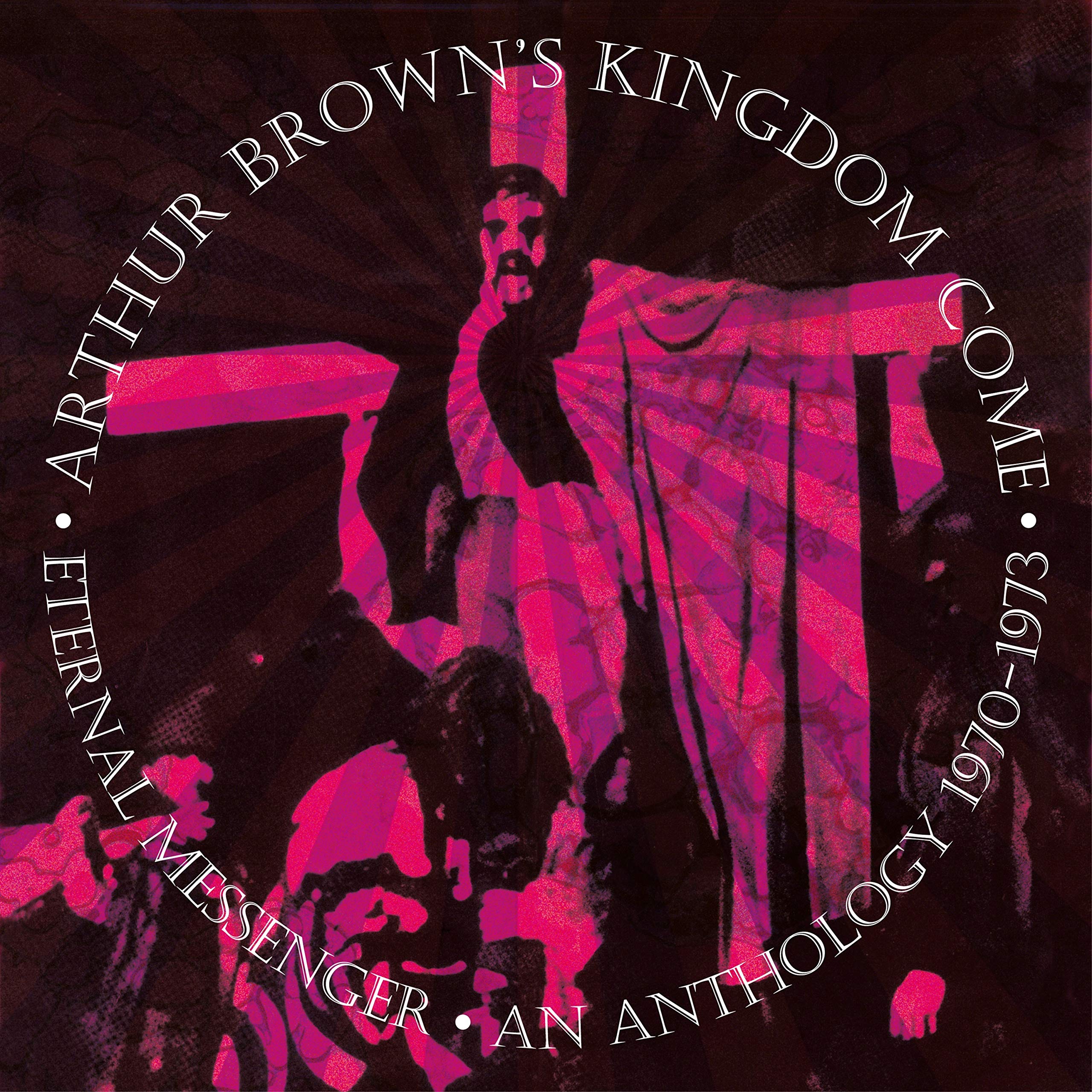 Arthur Brown's Kingdom Come - Eternal Messenger - An Anthology 1970 - 1973