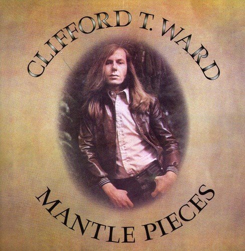 Clifford T. Ward - Mantle Pieces (Expanded)