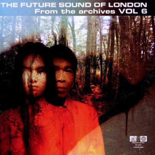 the Future Sound of London - From the Archives Vol.6