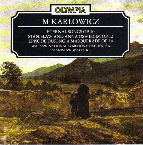 Karlowicz , Mieczyslaw - Eternal Songs, Op. 10 / Stanislaw And Anna Oswiecim, Op. 12 / Episode During A Masquerade, Op. 14 (Wislocki)
