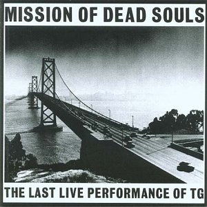 Throbbing Gristle - Mission Of Dead Souls - The Last Live Performance Of TG