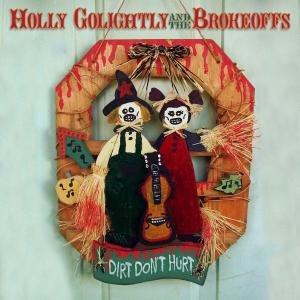 Golightly , Holly and The Brokeoffs - Dirt Don't Hurt