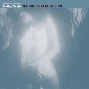 Magnolia Electric Co - Fading Trails