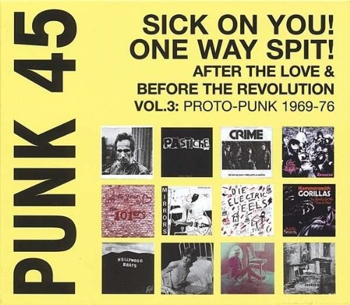 - Punk 45:Sick on You!One Way Spit! Proto-Punk 1970-1977