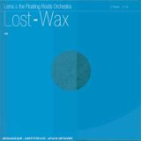 Lena & The Floating Roots Orchestra - Lost Wax