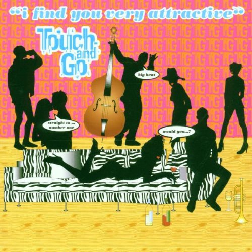 Touch and Go - I find you very attractive