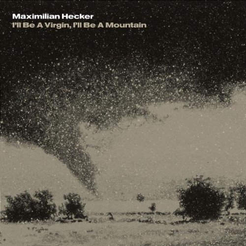 Hecker , Maximillian - I`ll be virgin, i`ll be a mountain