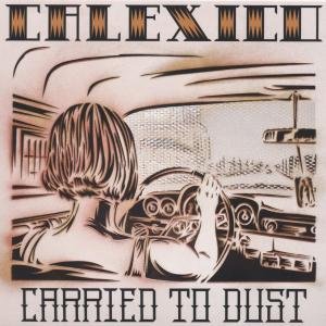 Calexico - Carried to dust