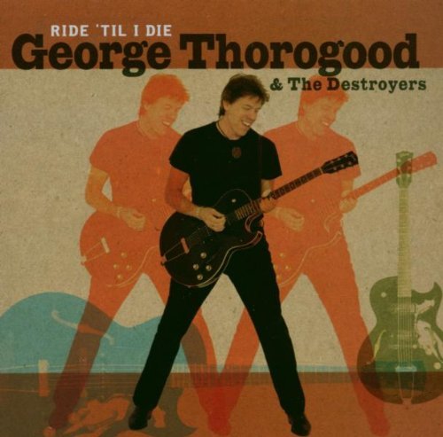 George & the Destroyers Thorogood - Ride 'Til I die