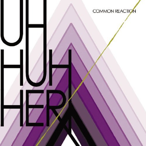 Uh Huh Her - Common Reaction