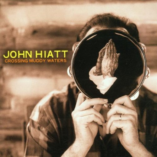 Hiatt , John - Crossing muddy waters
