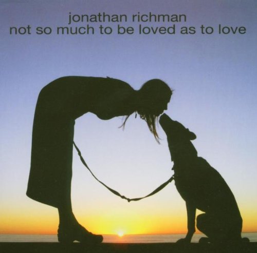 Richman , Jonathan - Not so much to be loved as to love