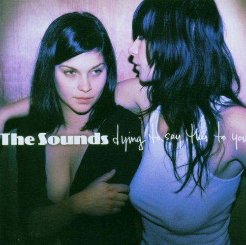 Sounds , The - Dying to say this to you