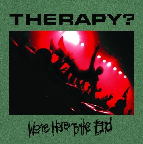 Therapy? - We'e Here to the End