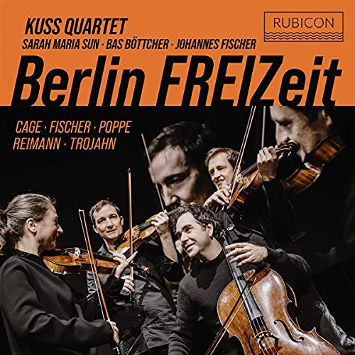 Kuss Quartet & Sun & Böttcher & Fischer - Berlin FREIZeit - Cage / Fischer / Poppe / Reimann / Trojahn