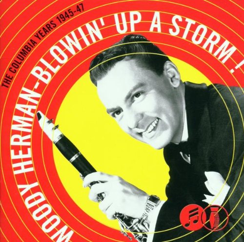 Herman , Woody - Blowin' Up a Storm - The Columbia Years 1945 - 47