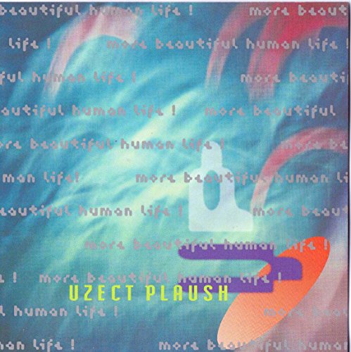 Uzect Plaush   - More Beautiful Human Life!