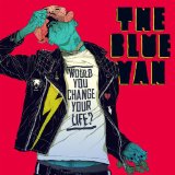 Blue Van , The - Would You Change Your Life?