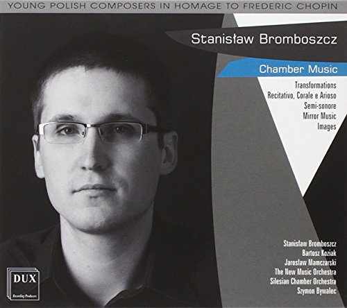 Bromboszcz , Stanislaw - Chamber Music - Transformations, Recitativo, Corale E Arioso, Semi-Sonore, Mirror Music, Images)