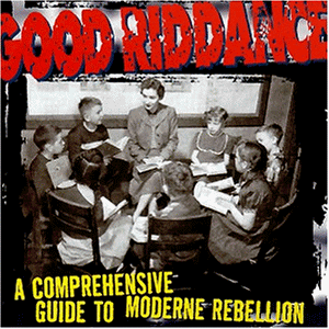 Good Riddance - A Comprehensive Guide To Modern Rebellion