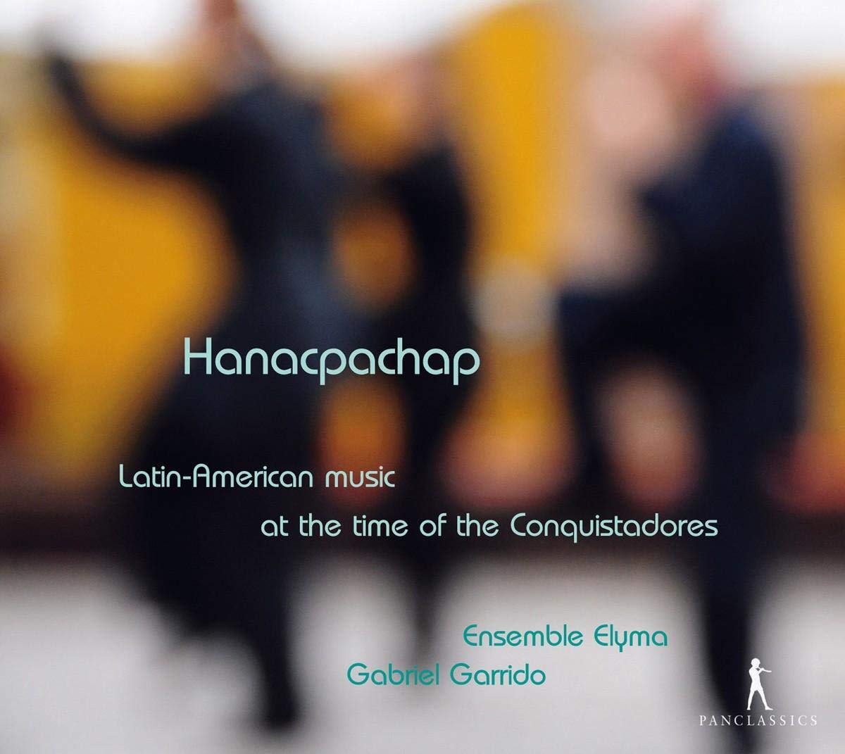 Ensemble Elyma & Garrido , Gabriel - Hanacpachap - Latin-American Music at the Time of the Conquistadores
