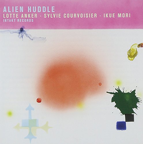 Anker , Lotte / Courvoisier , Sylvie / Mori , Ikue - Alien Huddle