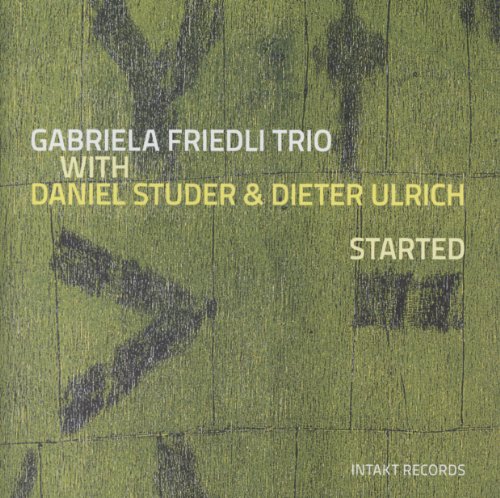 Gabriela Friedli Trio - Started (With Daniel Studer & Dieter Ulrich)