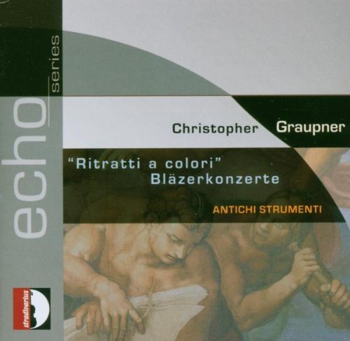 Graupner , Christoph   - Ritratti a colori - Bläzerkonzerte (Antichi Strumenti) (echo series)