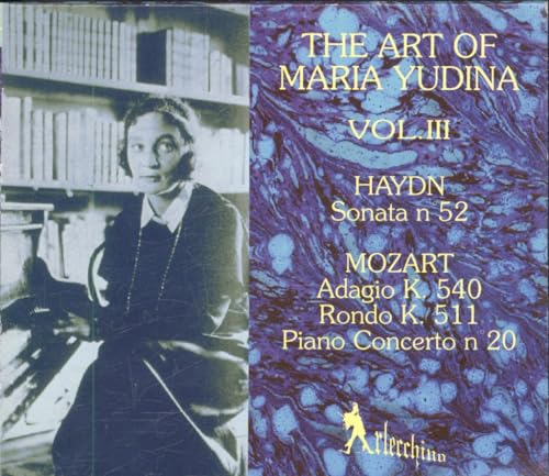 Yudina , Maria - The Art Of Maria Yudina 3 - Yudina Plays Haydn: Sonata N. 52 & Mozart: Adagio K. 540, Rondo. K. 511 & Piano Concerto N. 20