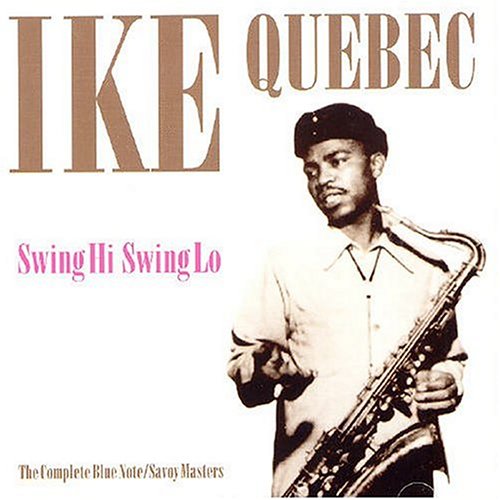 Quebec , Ike - Swing Hi Swing Lo: The Complete Blue Note / Savoy Masters