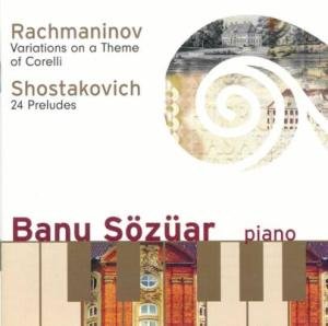 Sözüar , Banu - Rachmaninov: Variations On A Therme Of Corelli / Shostakovich: 24 Preludes